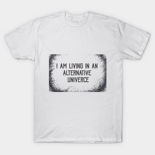 I AM LIVING IN AN ALERNATIVE UNIVERCE T-Shirt by annaandron